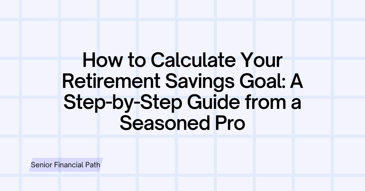 How to Calculate Your Retirement Savings Goal: A Step-by-Step Guide from a Seasoned Pro
