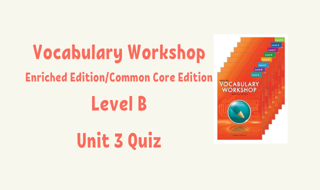 Vocabulary Workshop Level B Unit 3 Quiz