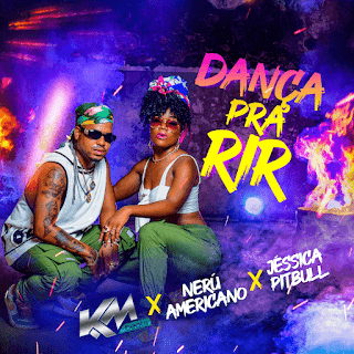 Nerú Americano – Dança Pra Rir (feat. Jessica Pitbull, Prod. Km Beats) [DOWNLOAD]