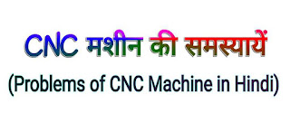 CNC मशीन की समस्यायें (Problems of CNC Machine in Hindi)