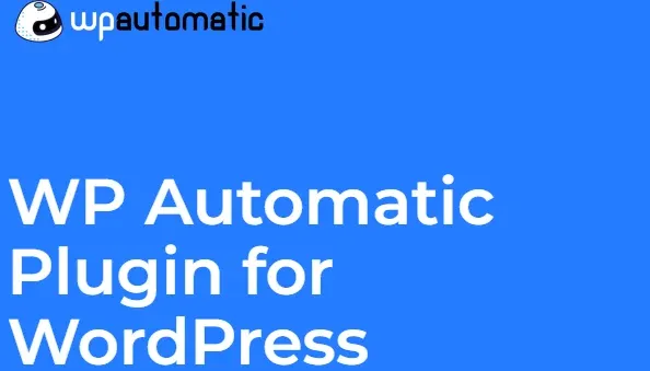 WP Automatic Plugin GPL v3.74.0 Latest Version