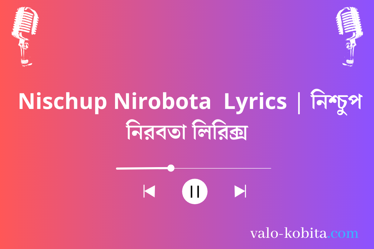 Nischup Nirobota  Lyrics | নিশ্চুপ নিরবতা লিরিক্স