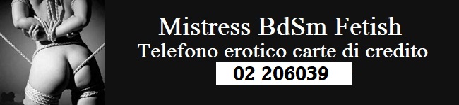 Telefono erotico carte di credito 02 206039 Mistress Dominazione Bd/sm