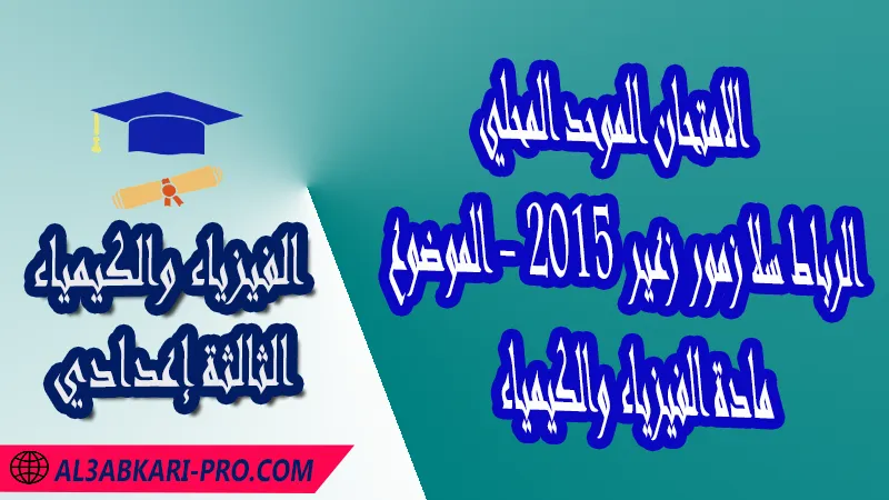 الامتحان الجهوي الموحد للثالثة إعدادي - مادة الفيزياء والكيمياء - الرباط سلا زمور زعير 2015 - الموضوع , امتحانات جهوية في الفيزياء والكيمياء الثالثة اعدادي مع التصحيح لجميع جهات المغرب , نموذج الامتحان الجهوي مادة الفيزياء والكيمياء , الامتحان الجهوي الموحد للسنة الثالثة اعدادي في مادة العلوم الفيزيائية , امتحانات جهوية للسنة الثالثة اعدادي في الفرنسية مع التصحيح , امتحانات جهوية في مادة الفيزياء للسنة الثالثة إعدادي مع الحلول , الإمتحان الموحد الجهوي للسنة الثالثة إعدادي , امتحانات جهوية للسنة الثالثة إعدادي في الفيزياء والكيمياء مع التصحيح , امتحان الفيزياء للسنة الثالثة اعدادي خيار عربي , موحد الفيزياء والكيمياء للسنة الثالثة إعدادي الدورة الاولى , الامتحان الموحد المحلي لمادة الفيزياء والكيمياء مستوى الثالثة إعدادي ,  موحد الفيزياء والكيمياء للسنة الثالثة إعدادي الدورة الثانية , الامتحان الجهوي للسنة الثالثة إعدادي , امتحانات جهوية للسنة الثالثة اعدادي مع التصحيح PDF , الامتحان الجهوي الموحد للسنة الثالثة اعدادي pdf