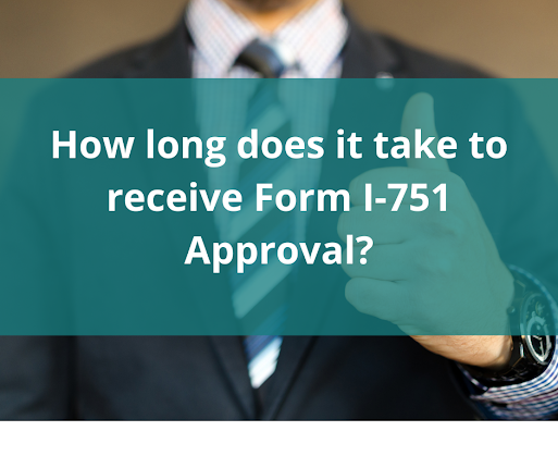 How long does it take to receive Form I-751 Approval?