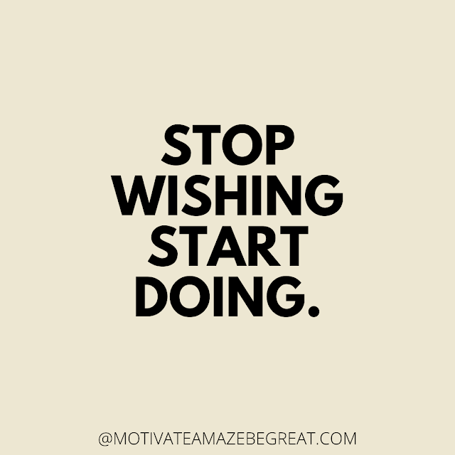 The Best Motivational Short Quotes And One Liners Ever: Stop wishing start doing