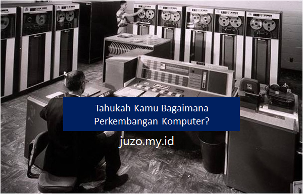 Tahukah Kamu Bagaimana Perkembangan Komputer?
