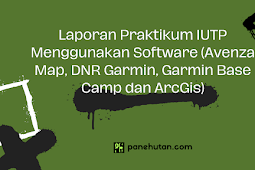 Laporan Praktikum IUTP Menggunakan Software (Avenza Map, DNR Garmin, Garmin Base Camp dan ArcGis)