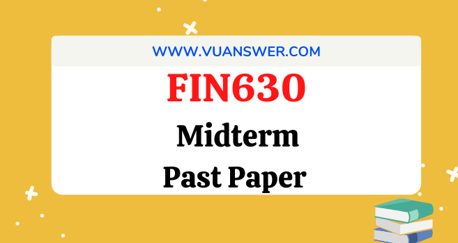 FIN630 Midterm MCQs Solved