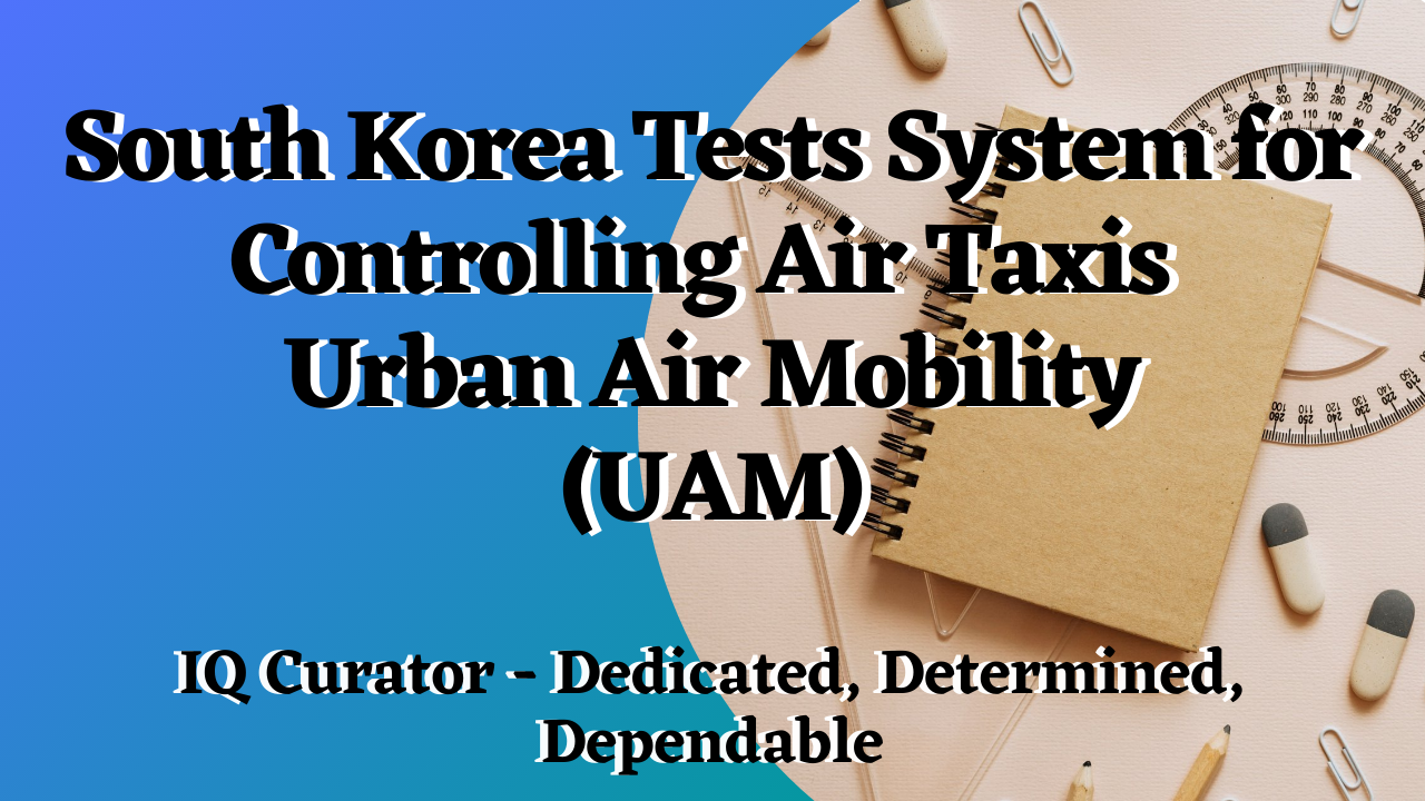 IQ Curator - South Korea Tests Control of Air Taxis