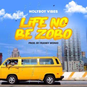 Overview Of: Holyboy Vibes – Life No Be Zobo