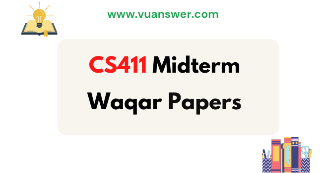 CS411 Midterm Past Papers by Waqar Siddhu - VUAnswer.com