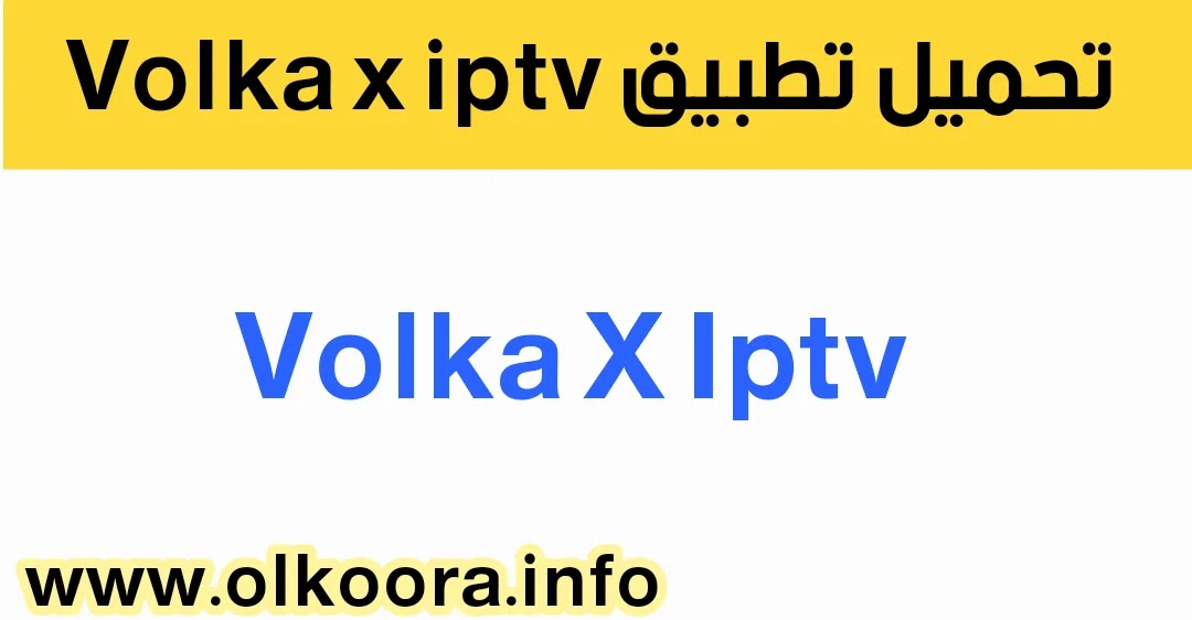 تحميل تطبيق Volka x iptv لمشاهدة القنوات العربية والاجنبية 2022 مجانا + كود التفعيل