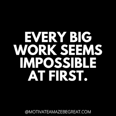 The Best Motivational Short Quotes And One Liners Ever: Every big work seems impossible at first.