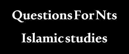 Questions For Nts Islamic studies 