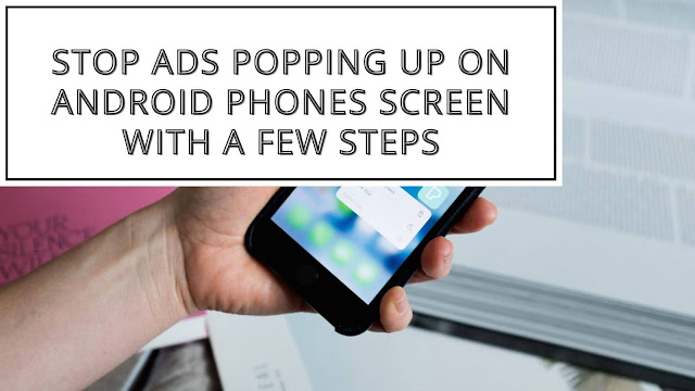 stop ads popping up on android phones screen with a few steps