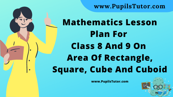 Free Download PDF Of Mathematics Lesson Plan For Class 8 And 9 On Area Of Rectangle, Square, Cube And Cuboid Topic For B.Ed 1st 2nd Year/Sem, DELED, BTC, M.Ed On Discussion Teaching Skill In English. - www.pupilstutor.com