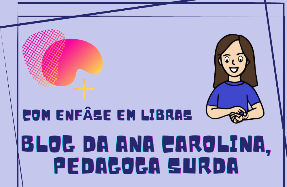 BLOG DA ANA CAROLINA, PEDAGOGA SURDA