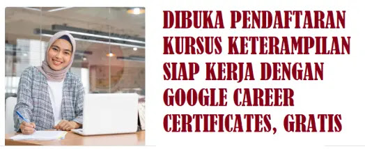 DIBUKA PENDAFTARAN KURSUS KETERAMPILAN SIAP KERJA DENGAN GOOGLE CAREER CERTIFICATES, GRATIS