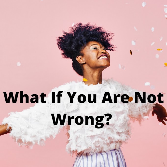 What If You Are Not Wrong?
