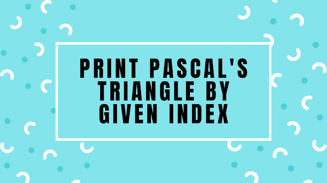 Print Pascal's Triangle by given index | leetcode solution