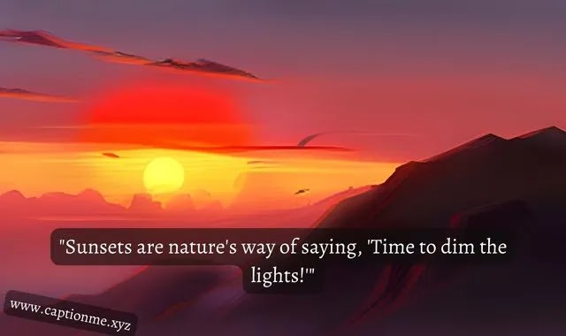 "Sunsets are nature's way of saying, 'Time to dim the lights!'"
