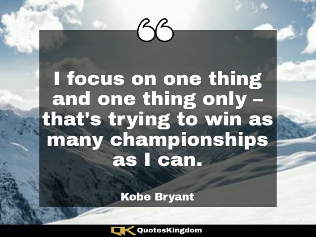 Best Kobe quote. Kobe Bryant inspirational quote. I focus on one thing and one thing only, to win ...