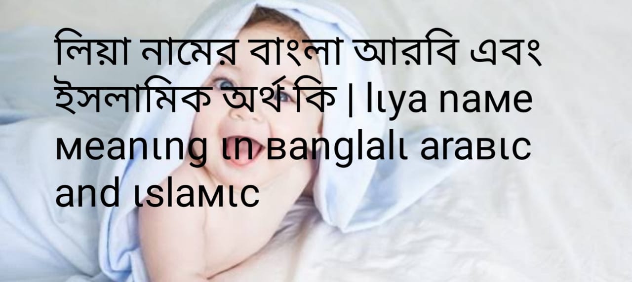 লিয়া নামের অর্থ কি , লিয়া নামের বাংলা অর্থ কি , লিয়া নামের আরবি অর্থ কি , লিয়া নামের ইসলামিক অর্থ কি , Liya name meaning in bengali arabic and islamic , Liya namer ortho ki ,Liya name meaning ,লিয়া কি আরবি / ইসলামিক নাম