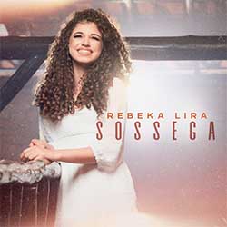 Baixar Música Gospel Sossega - Rebeka Lira Mp3