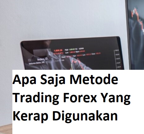 Apa Saja Metode Trading Forex Yang Kerap Digunakan