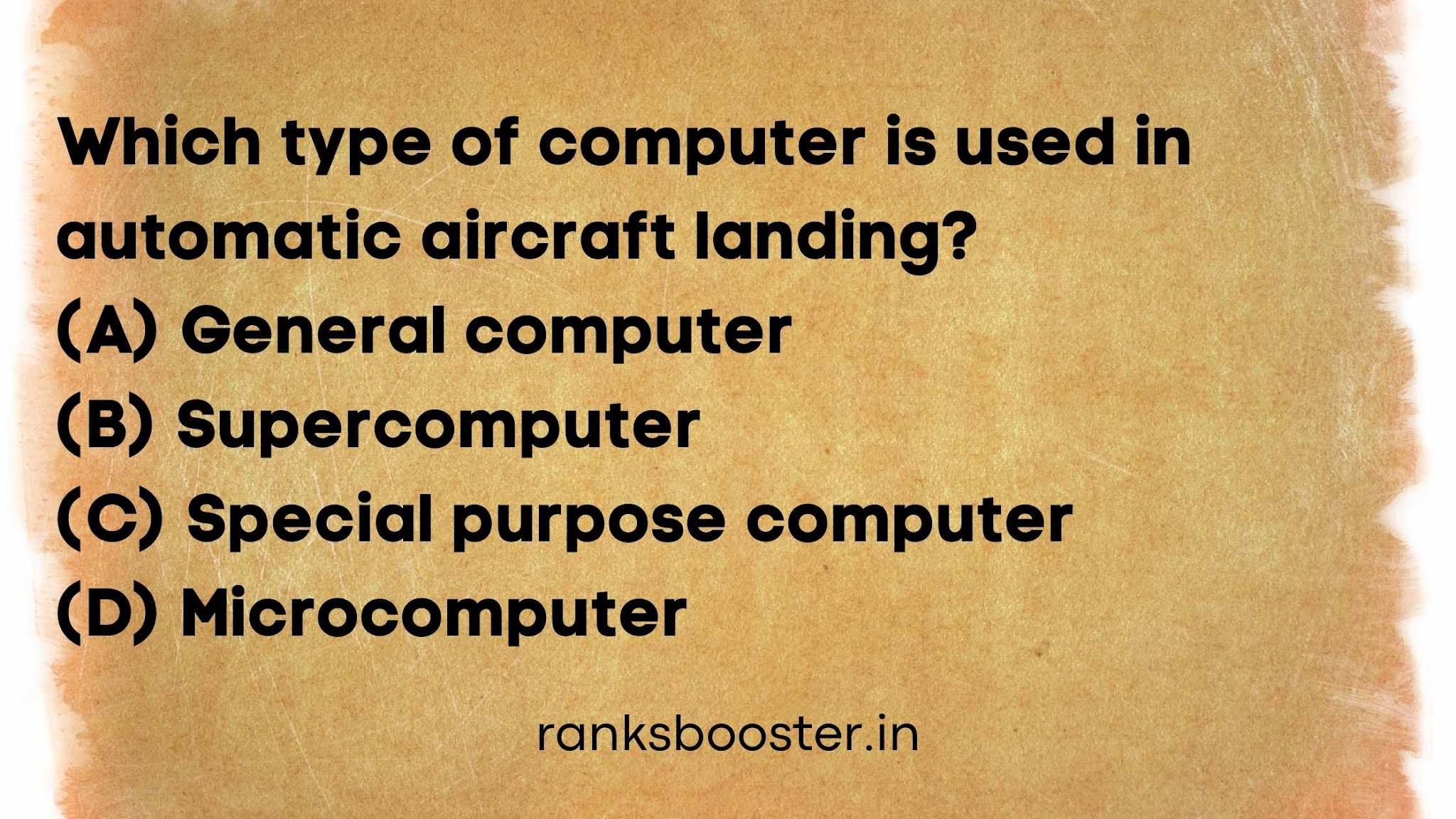 Which type of computer is used in automatic aircraft landing? (A) General computer (B) Supercomputer (C) Special purpose computer (D) Microcomputer