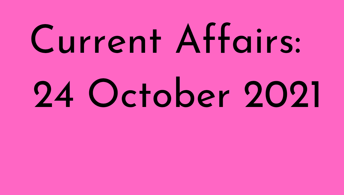 Important Current Affairs 24 October 2021 for competitive exams