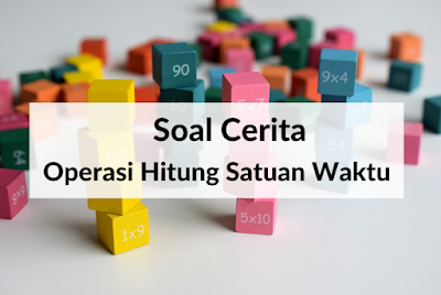 Soal Cerita Operasi Hitung Satuan Waktu - Matematika Kelas 5