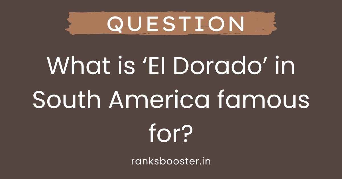 What is ‘EI Dorado’ in South America famous for?