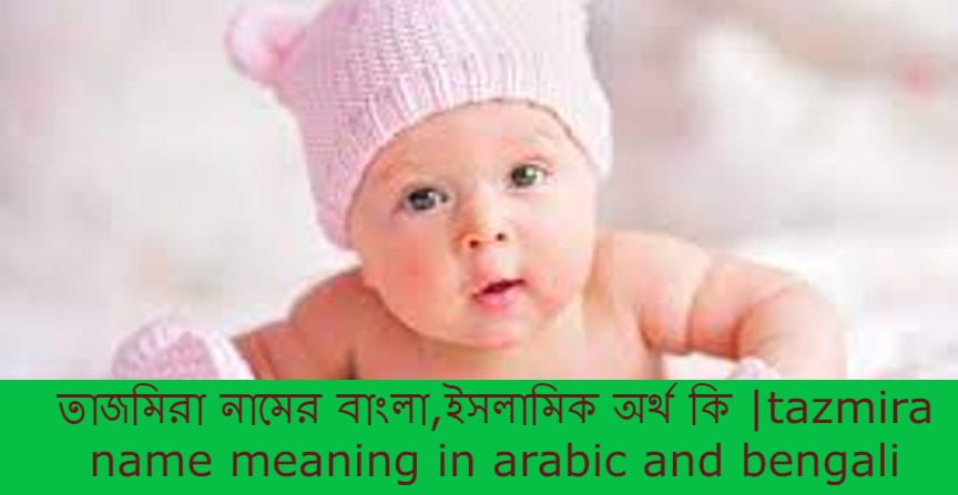 তাজমিরা নামের বাংলা আরবি ইসলামিক অর্থ কি | tazmira name meaning in arabic islamic and bengali