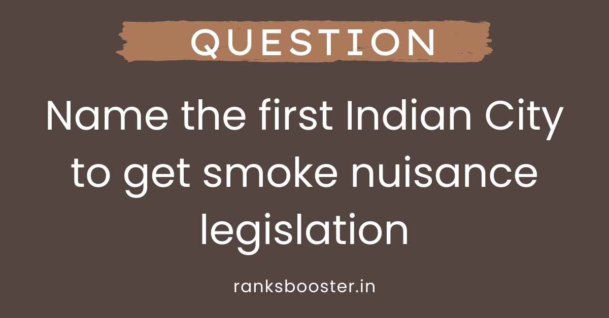 Name the first Indian City to get smoke nuisance legislation