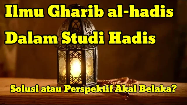 Ilmu Gharib al-hadis Dalam Studi Hadis : Solusi atau Perspektif Akal Belaka?