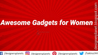 Best Gadgets For Women.Designerplanet