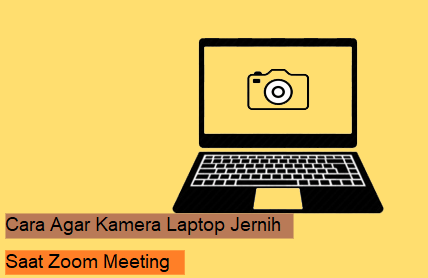 10 Cara Agar Kamera Laptop Jernih Saat Zoom Meeting