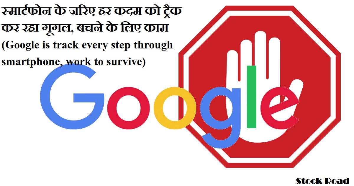 स्मार्टफोन के जरिए हर कदम को ट्रैक कर रहा गूगल, बचने के लिए काम (Google is tracking every step through smartphone, work to survive)