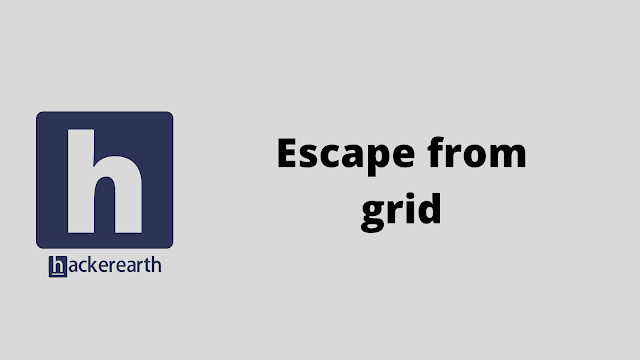 HackerEarth Escape from grid problem solution