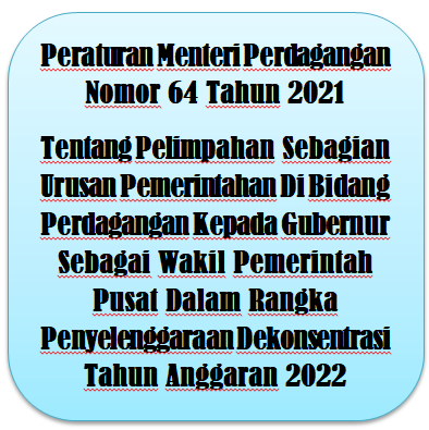 Permendag Nomor 64 Tahun 2021 Tentang Pelimpahan Sebagian Urusan Pemerintahan Di Bidang Perdagangan Kepada Gubernur Tahun Anggran 2022
