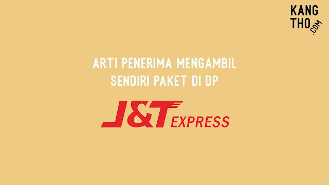 Arti Penerima Mengambil Sendiri Paket di DP J&T Express