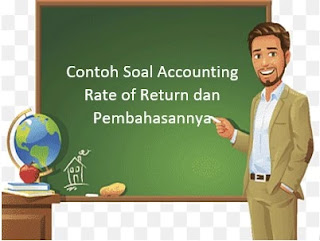 Contoh Soal Accounting Rate of Return dan Pembahasannya