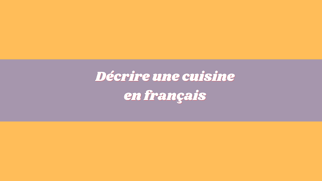 Décrire une cuisine en français