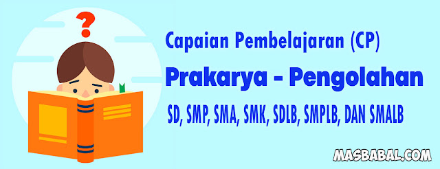 CP Prakarya-Pengolahan SD, SMP, SMA, SDLB, SMPLB, DAN SMALB. Capaian Pembelajaran Prakarya-Pengolahan SMA pdf.