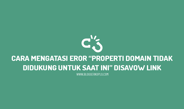 Cara Mengatasi “Properti domain tidak didukung untuk saat ini” Saat Disavow Link
