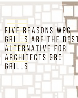 Five Reasons WPC Grills Are The Best Alternative For Architects GRC Grills, GRC Grills require Heavy Installation,  storage of large quantities, High Maintenance Costs Once installed