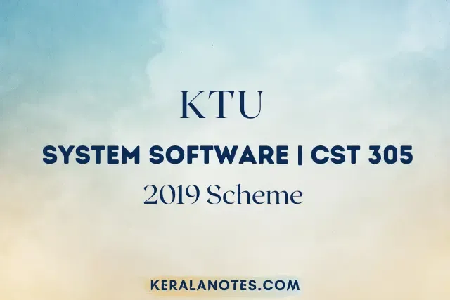 KTU System Software Notes | CST 305 2019 Scheme Notes