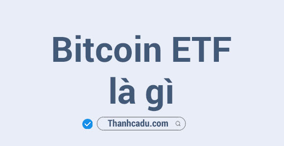 Bitcoin ETF là gì?